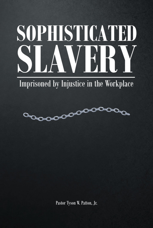 Pastor Tyson W. Patton Jr.'s New Book 'Sophisticated Slavery: Imprisoned by Injustice in the Workplace' is an Enthralling and Soul-Stirring Read About Dealing With Suffering