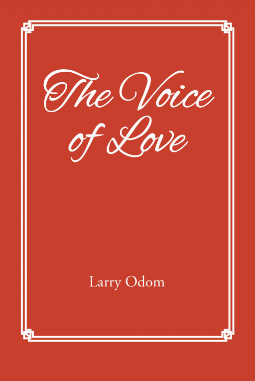Author Larry Odom's New Book 'The Voice of Love' is a Powerful True Story About a Man Whose Life Was Going Nowhere Until He Heard God's Call
