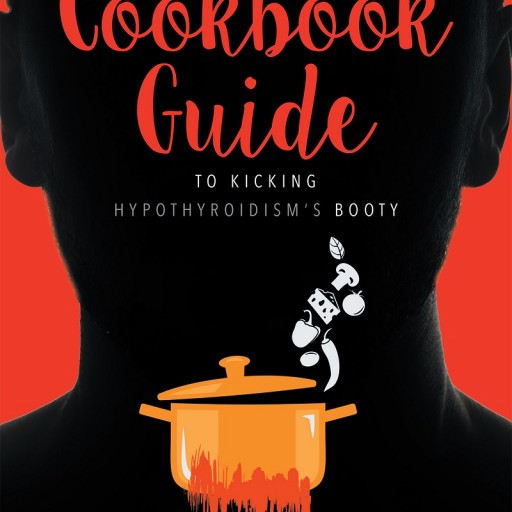 Author A. L. Childers's New Book "A Survivor's Cookbook Guide to Kicking Hypothyroidism's Booty" Is an Amazing and Honest Tool for Anyone Who Suffers With Hypothyroidism.