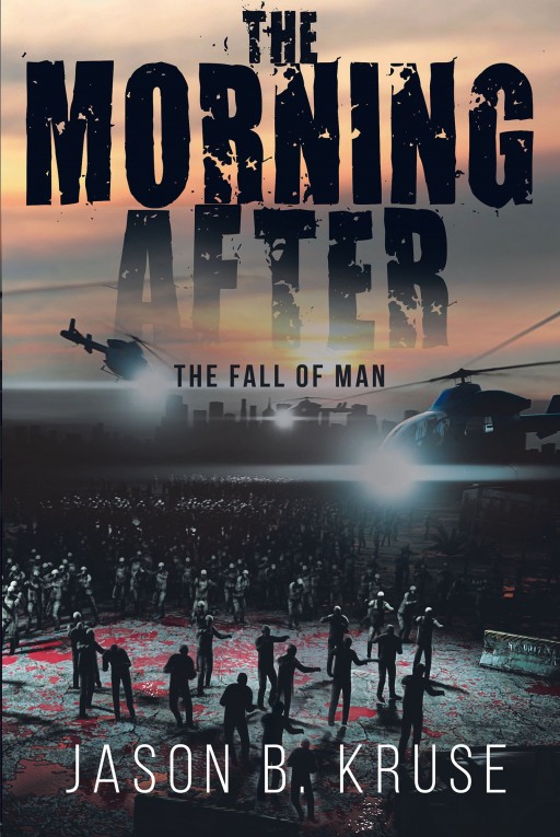 Jason B. Kruse's New Book 'The Morning After—the Fall of Man' Chronicles a Zombie Apocalypse Ravaging Earth and Challenging What Remains of Humanity
