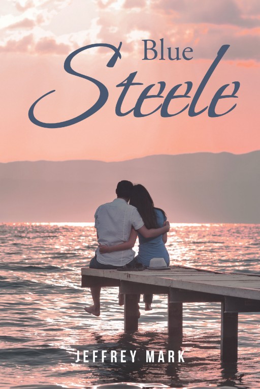 Jeffrey Mark's Newly Released 'Blue Steele' is a Captivating Journey of a Woman in Her Own Tale of Love, Trust, Family and Relationships