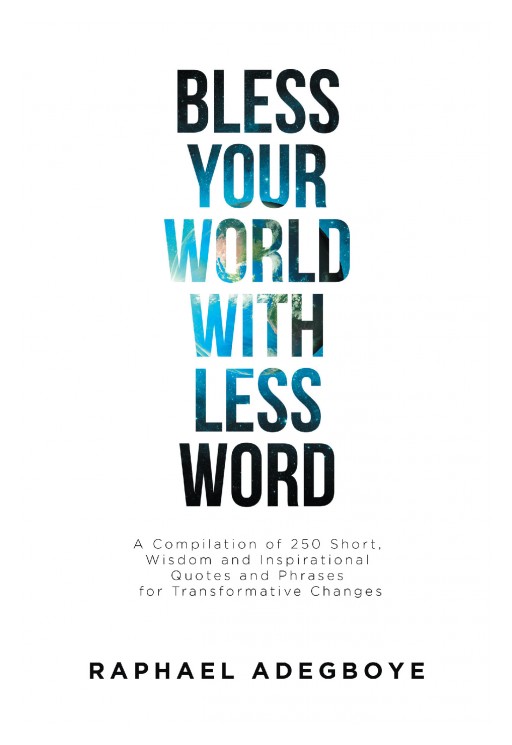 Raphael Adegboye's Newly Released 'Bless Your World With Less Word' is an Intuitive Analect That Brings Enlightenment to the Heart, Mind, and Spirit