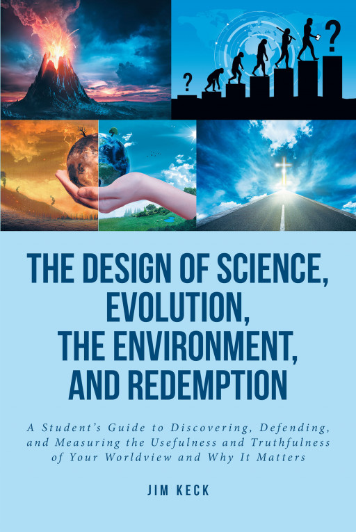 Author Jim Keck's New Book, 'The Design of Science, Evolution, the Environment, and Redemption' is an Educational Guide to Understanding Science and Religion
