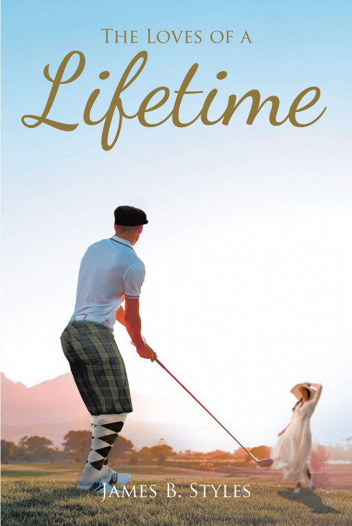James B. Styles' New Book, 'The Loves of a Lifetime,' is an Inspirational Journey of a Young Man Finding His True Purpose While Also Finding Love Along the Way