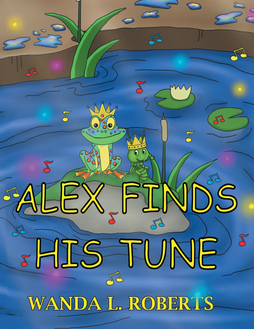 Author Wanda L. Roberts' New Book 'Alex Finds His Tune' is an Endearing Tale of a Cricket in a Mystical, Musical Forest Who Finds His Voice