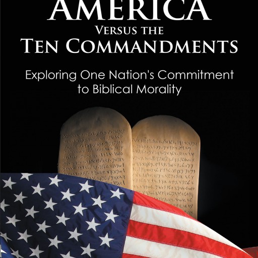 Profound Study of American Morality Just Released in a New Book, "America Versus the Ten Commandments: Exploring One Nation's Commitment to Biblical Morality" by Michael K. Abel and Brent J. Schmidt.