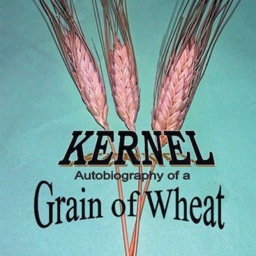 Lawrence T. Fares's New Book, "Kernel, Autobiography of a Grain of Wheat" is an Illuminating Book Proclaiming God's Love Through "Kernel's" Life Journey.
