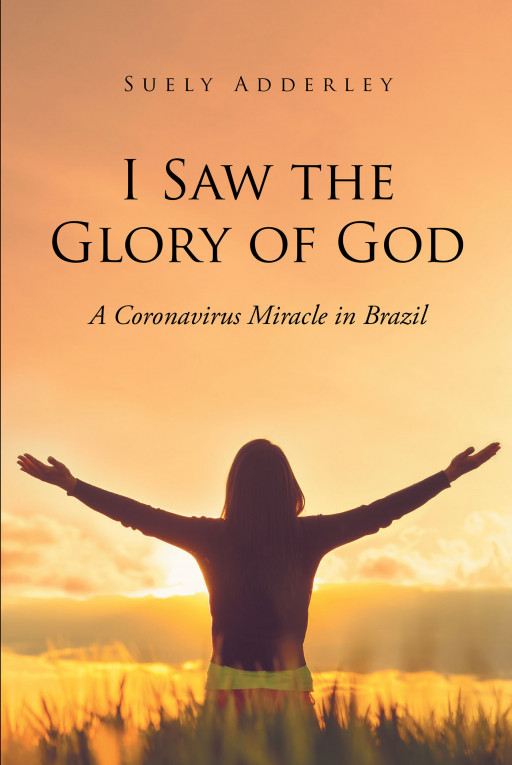 Author Suely Adderley's New Book, 'I Saw the Glory of God: A Coronavirus Miracle in Brazil', Is the Story of a Young Boy and His Traumatic Battle With the Coronavirus