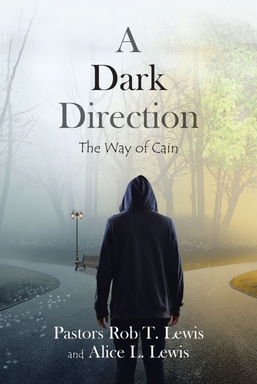Pastors Rob T. Lewis and Alice L. Lewis's Newly Released 'A Dark Direction' is a Compelling Rediscovery via the Scriptures to Understand the Complexities of Cain's Life