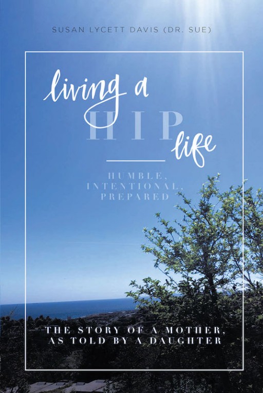 Susan Lycett Davis' New Book 'Living a HIP Life' is a Captivating Life Journey Filled With Wisdom, Faith, and Will
