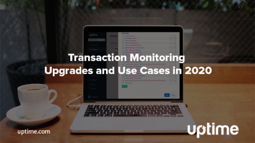 Uptime.com's Upgraded Transaction Checker Helps Supercharge Synthetic Monitoring