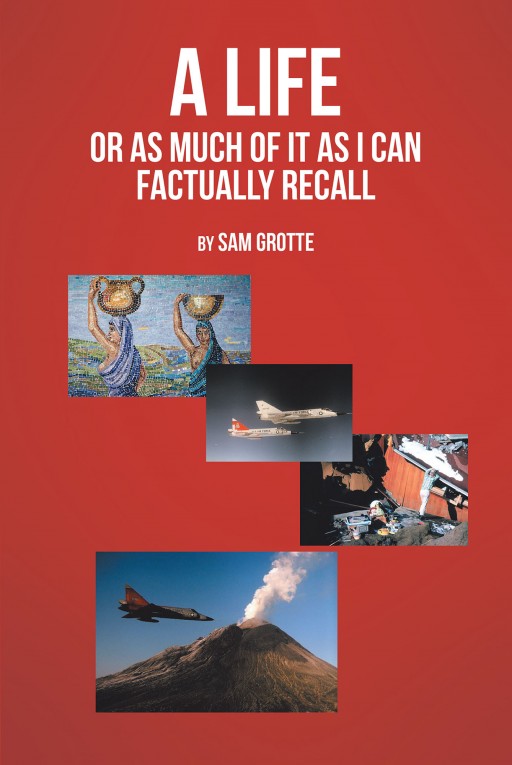 Author Sam Grotte's New Book 'A Life or as Much of It as I Can Factually Recall' is a Captivating Autobiography About an Ordinary Man Who Witnesses Extraordinary Events
