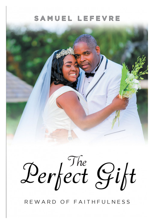 Samuel Lefevre's New Book 'The Perfect Gift' is a Greatly Inspiring Opus That Lays Down Steps to Complete a Faithful Relationship With the Divine Creator