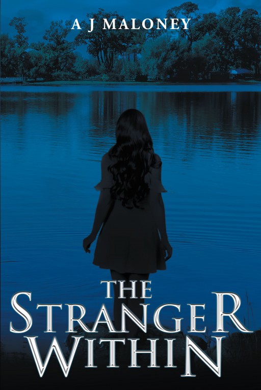 Author A J Maloney's New Book 'The Stranger Within' is the Intriguing Story of a Young Woman With a Strange Disposition and a Confusing Past, Present and Future