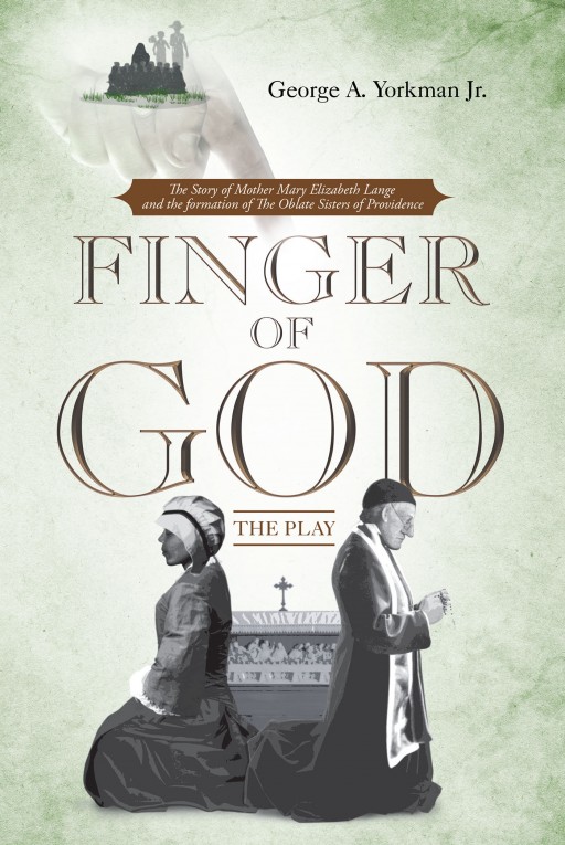 Author George Yorkman, Jr.'s New Book 'Finger of God' is a Dramatic Interpretation of Historical Events Surrounding the Establishment of the Oblate Sisters of Providence