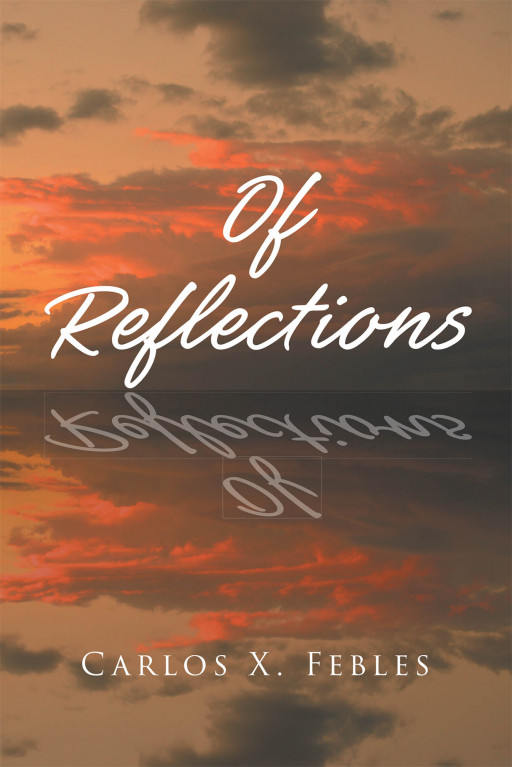 Carlos X. Febles' New Book 'Of Reflection' is an Intriguing and Insightful Compilation of Different Perspectives of the Individuals From the Epic Saga of the Far Outlands