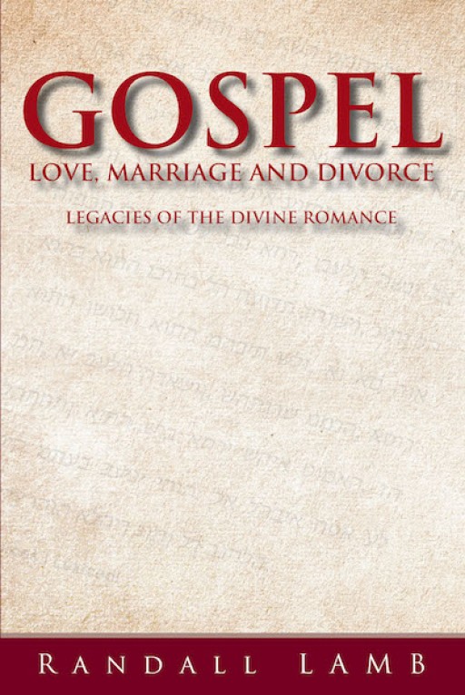 Randall Lamb's Book 'Gospel Love, Marriage, and Divorce' is a Compelling Read About the Original Christian Doctrines on Matrimony, Love, and Separation
