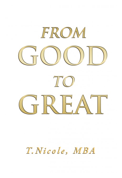 T. Nicole's New Book, 'From Good to Great', is a Contemporary Account That Inspires Readers to Not Just Be Good and Settle for It, but to Be Great
