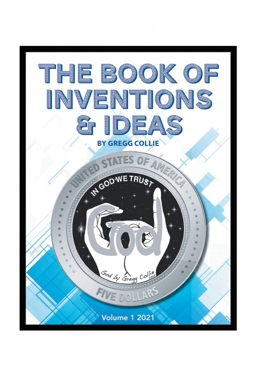 Gregg Collie's Book 'The Book of Inventions & Ideas' is an Encouraging Compilation of Ideas and Innovations That Provide Endless Opportunity