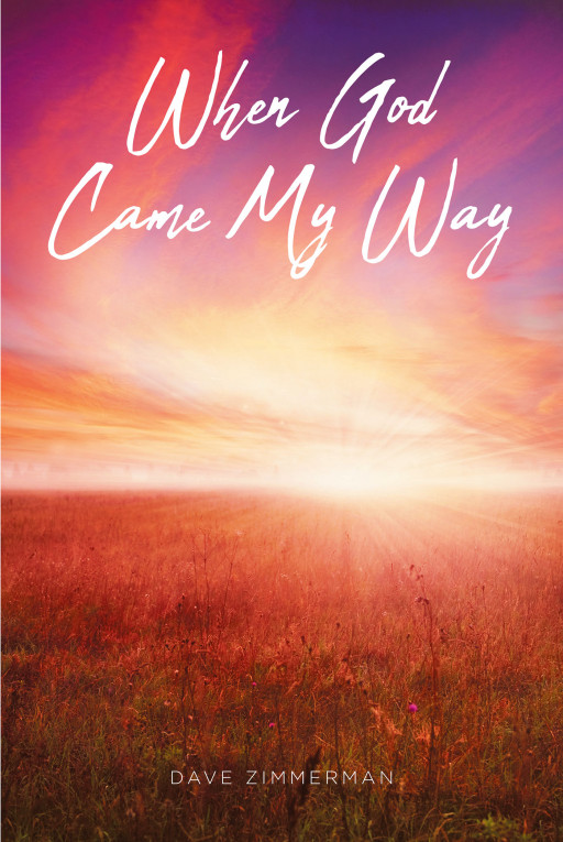 Dave Zimmerman's New Book, 'When God Came My Way,' is an Inspiring Account of Life-Changing Moments in a Man's Life