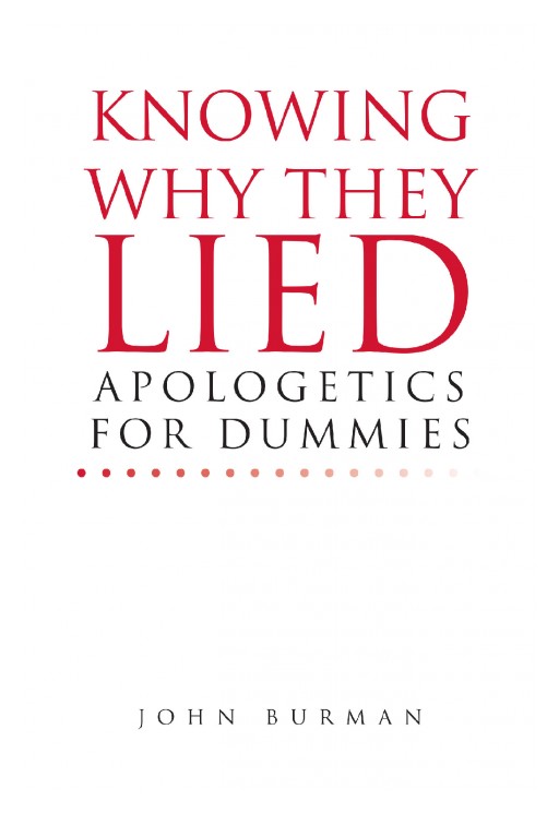 John Burman's New Book, 'Knowing Why They Lied,' is a Sagacious Apologetic That Explains the True Essence of Christianity for Laypeople