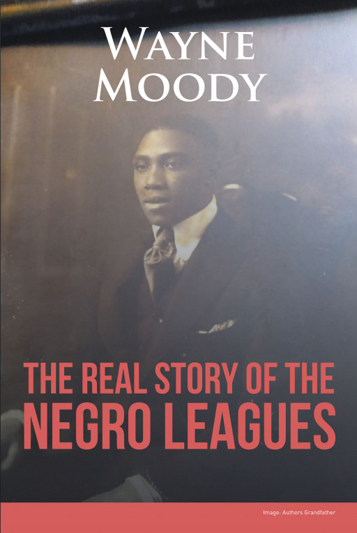 Author Wayne Moody's New Book, 'The Real Story of the Negro Leagues' is a Compelling Tale of the Journey to the Negro League of Baseball