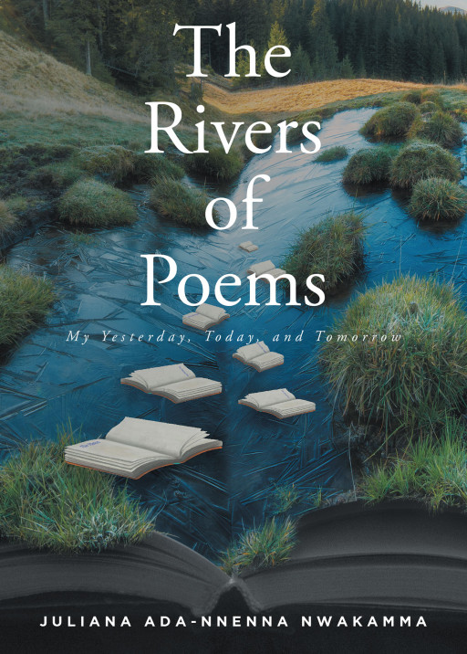 Juliana Ada-Nnenna Nwakamma's New Book 'The Rivers of Poems' is a Compelling Collection of Heartfelt Poems on Life, Love, and Loss