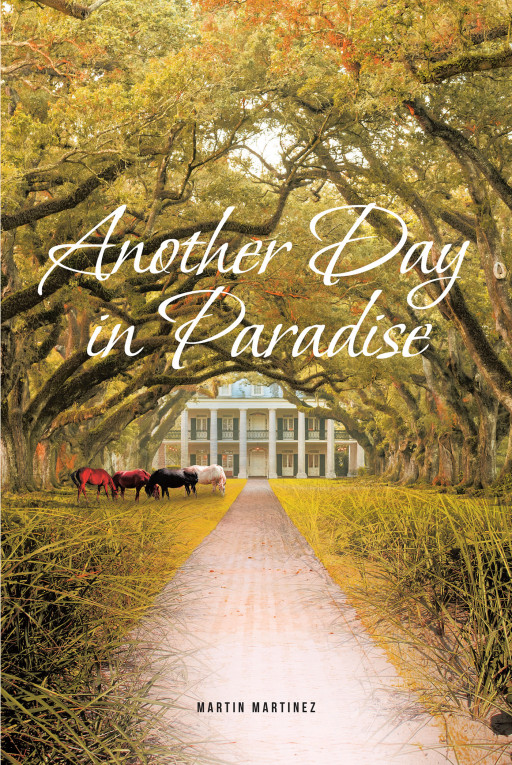 Martin Martinez's New Book 'Another Day in Paradise' Is an Amazing Work of Historical Fiction That Engages the Imagination and Warms the Heart from Start to Finish