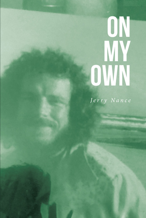Jerry Nance's New Book 'On My Own' is a Moving Memoir That Shares the Many Trials and Tribulations of the Author's Life to Allow Readers to Connect to His Journey