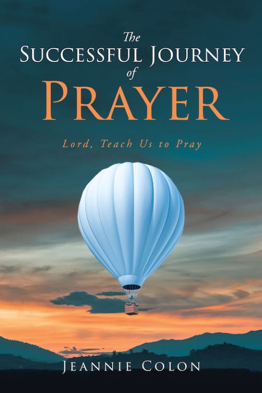 Jeannie Colon's New Book 'The Successful Journey of Prayer' is a Potent Read That Shares the Magnitude of Prayer and Worship in a Christian Person's Life