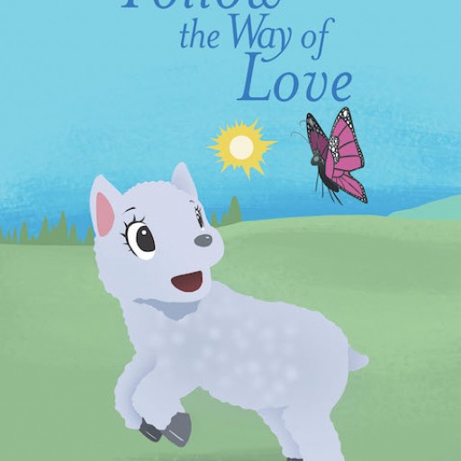 Mary Jo Dannels's New Book, "Follow the Way of Love" is a Wonderful, Empowering Book for Raising Godly Children in the Way of the Principles in 1 Corinthians 13.