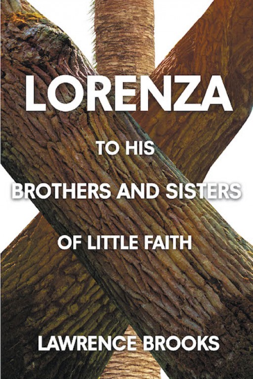 Lawrence Brooks' New Book, 'Lorenza to His Brothers and Sisters of Little Faith' is a Soul-Touching Book That Rouses the Readers to Strengthen Their Faith in God