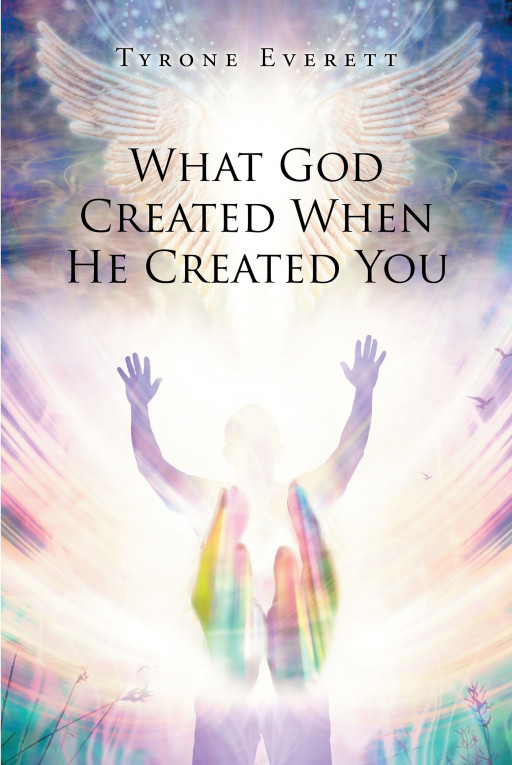 Author Tyrone Everett's new book 'What God Created When He Created You' is an in-depth study of God's word and His revelation knowledge