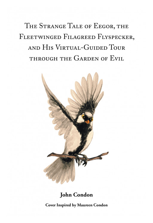 Author John Condon's New Book 'The Strange Tale of Eegor, the Fleetwinged Filagreed Flyspecker, and His Virtual-Guided Tour Through the Garden of Evil' Was Released