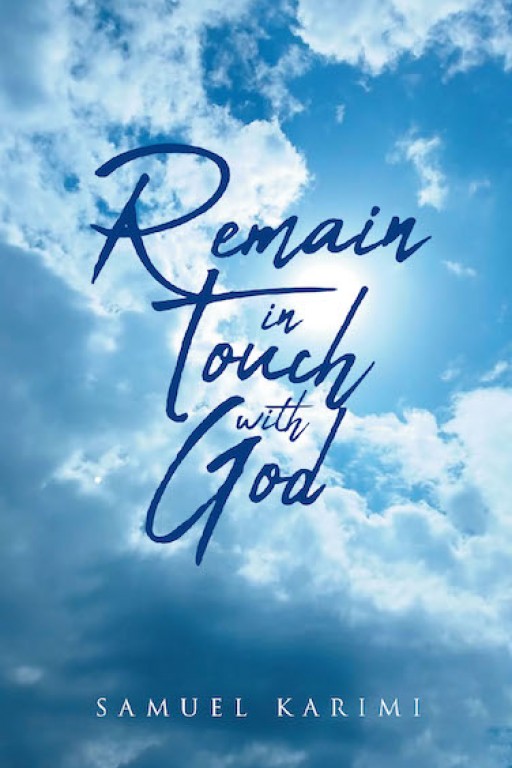Samuel Karimi's New Book "Remain in Touch With God" Contains Evoking Perspectives That Inspire the Soul With God's Love and Wisdom.