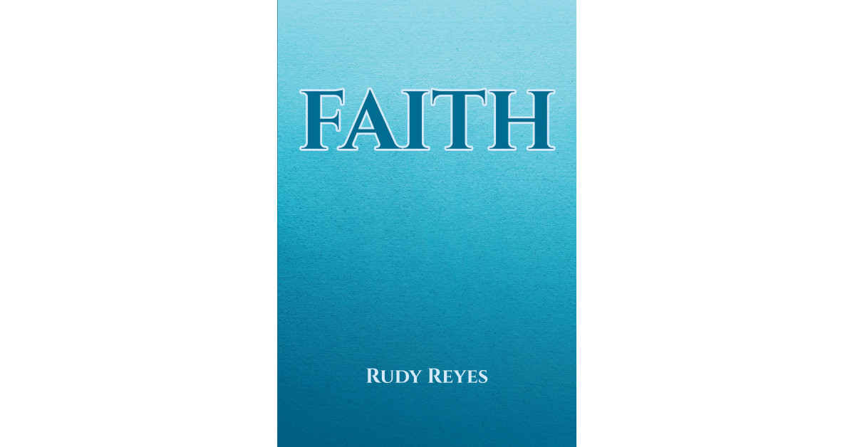 Author Rudy Reyes's New Book 'FAITH' is a Faith-Based Tale Following a ...