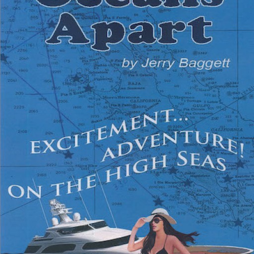 Jerry Baggett's New Book "Oceans Apart" is an Electrifying Story of Adventure, Suspense, and a Second Chance at a Love Once Torn Apart.