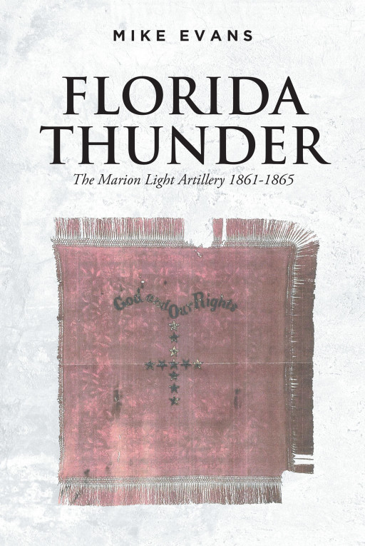 Mike Evans' New Book 'Florida Thunder' is a Riveting Volume That Probes Into the History and Legacy of Marion Light Artillery During the Civil War