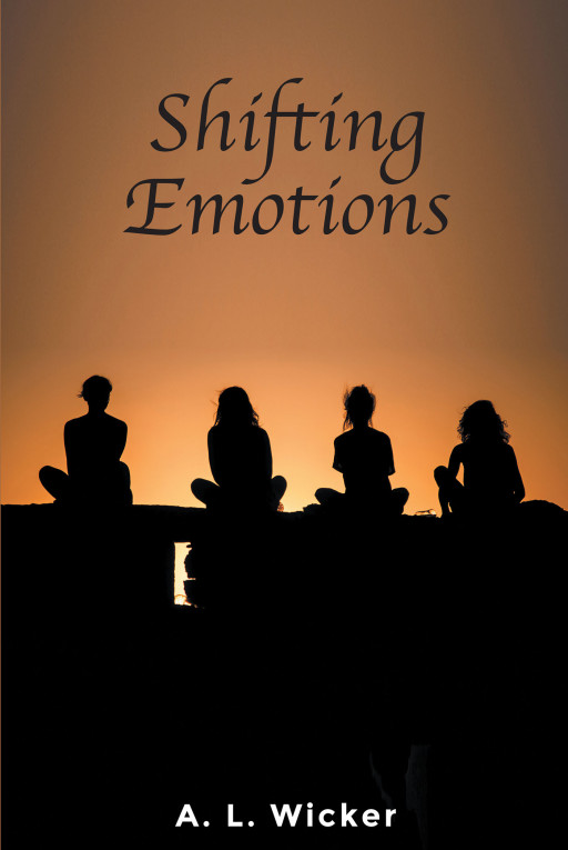 A. L. Wicker's New Book 'Shifting Emotions' Shares the Journey of Four Best Friends Who Shift Through Their Emotions to Gain the True Knowledge of Success