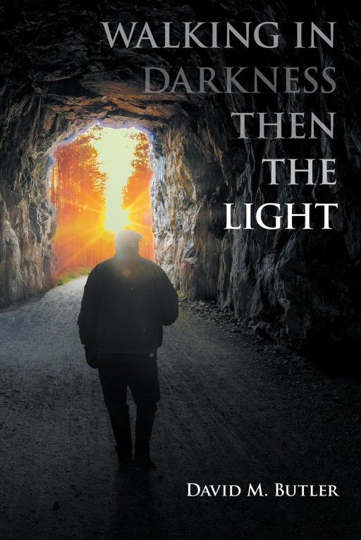 David Butler's New Book 'Walking in Darkness Then the Light' is the True Story of the Author's Addiction to Drugs and How He Recovered Through the Power of God