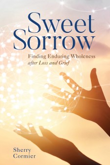 New Book: 'Sweet Sorrow: Finding Enduring Wholeness after Loss and Grief'