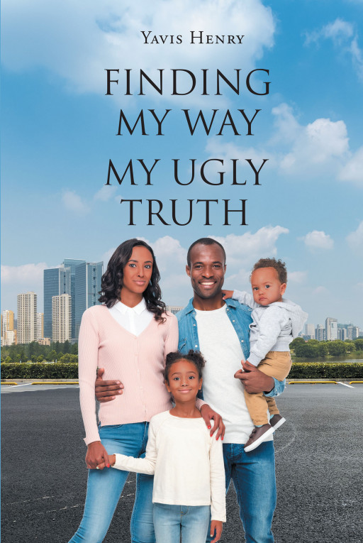 Author Yavis Henry's New Book 'Finding My Way: My Ugly Truth' is a Stunning Memoir That Details the Many Trials and Obstacles Faced by the Author on Her Life's Journey