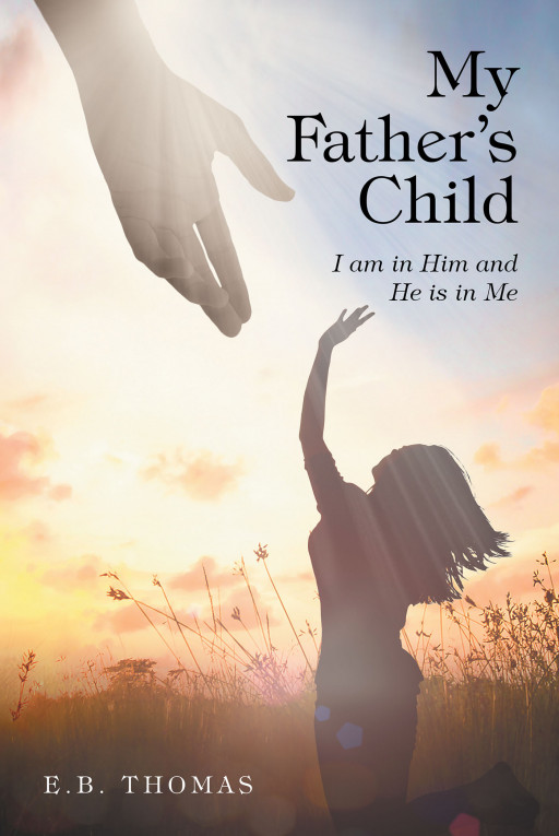 E.B. Thomas' New Book, 'My Father's Child' is an Illuminating Work About Young Hearts in Love and Learning How God Holds Meaning and Direction When They Are Lost