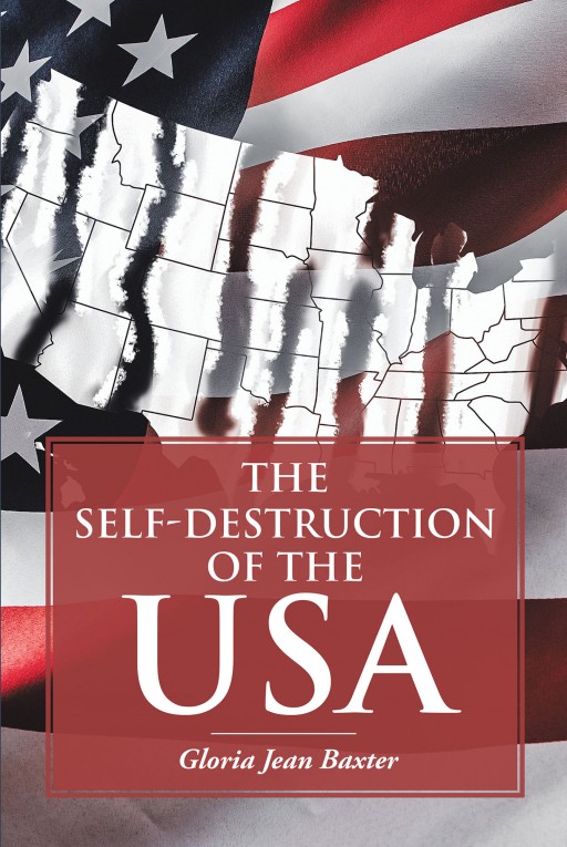 Gloria Jean Baxter's New Book 'The Self-Destruction of the USA' is a Riveting Look and Discussion on the Profound and Meandering Life in the United States of America