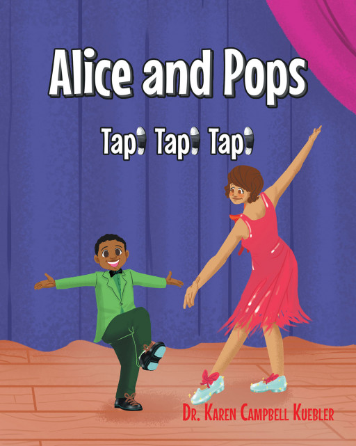 Dr. Karen Campbell Kuebler's New Book 'Alice and Pops: Tap! Tap! Tap' is a Lively Story That Will Motivate Young Readers to Move