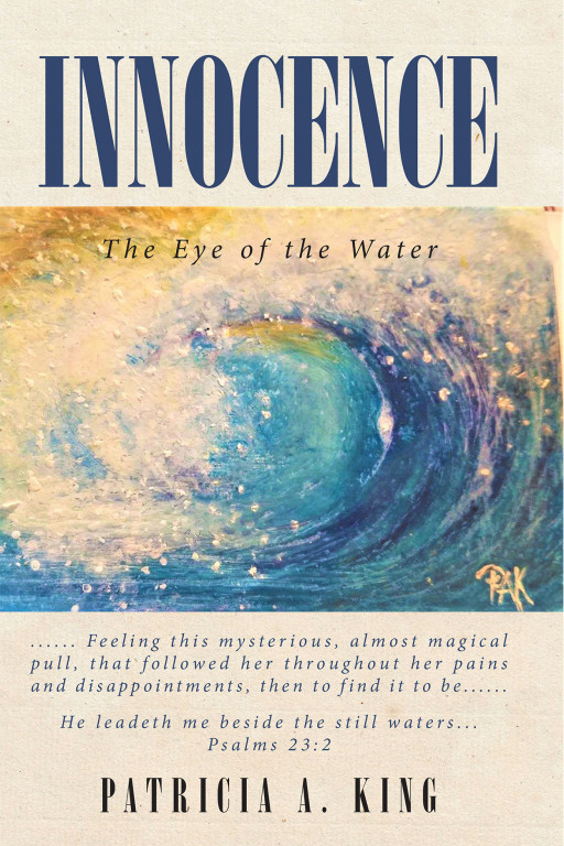 Patricia A. King's New Book, 'Innocence: The Eye of the Water' is One Woman's Profound Journey Throughout Life's Numerous Curveballs