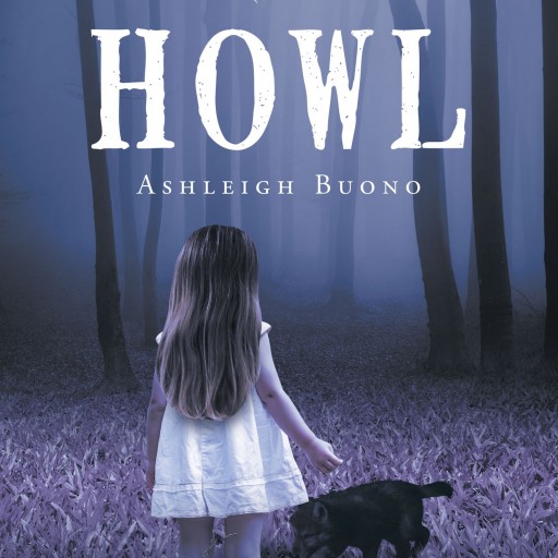 Ashleigh Buono's New Book "Howl" is a Profound and Enlightening Work of Fiction That Explores the Ideas of Friendship, Fear, and Fate