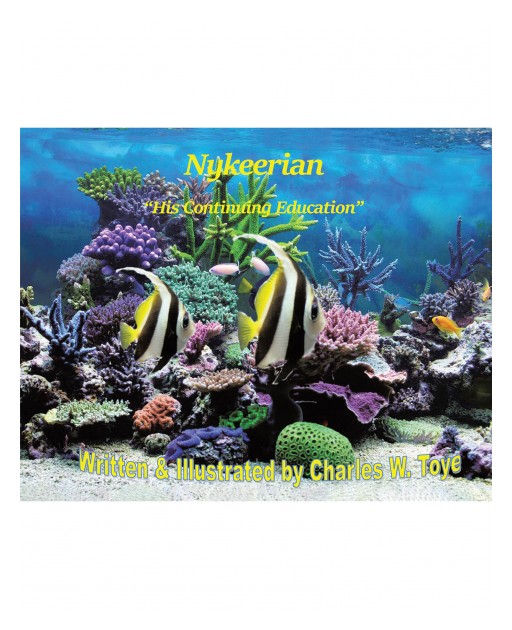 Charles W. Toye's New Book 'Nykeerian His Continuing Education' is a Heartwarming Story of a Young Fish Who Continues to Learn How to Be an Educated Sea Dweller