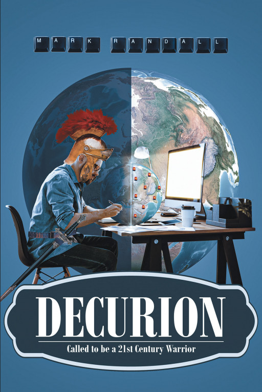 Author Mark Randall's New Book, 'Decurion: Called to Be a 21st Century Warrior', is a Compelling Tale of Adventure and Science Fiction