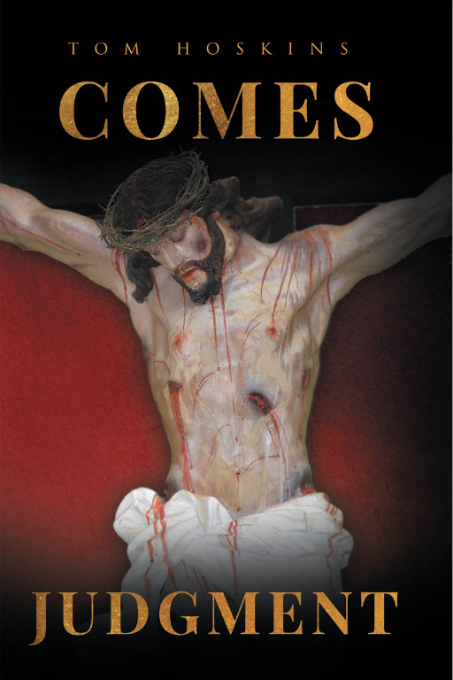 Tom Hoskins's New Book 'Comes Judgment' is a Spiritual Account That Shares the Saving Knowledge of Jesus Christ's Life, Ministry, and Purpose for Mankind
